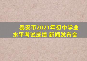 泰安市2021年初中学业水平考试成绩 新闻发布会